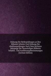 Ordnung Der Reiferprufungen an Den Hoheren Schulen Und Ordnung Der Abshlussprufungen Nach Dem Sechsten Jahrgange Der Neunstufigen Hoheren Schulen . Und Ausfuhrungsbestimmungen (German Edition)