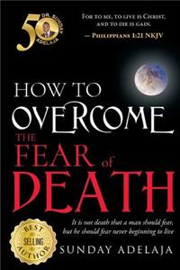 How To Overcome The Fear Of Death