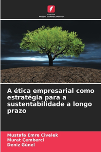 A ética empresarial como estratégia para a sustentabilidade a longo prazo