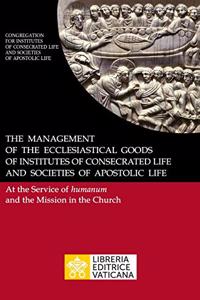 Management of the Ecclesiastical Goods of Institutes of Consecrated Life and Societies of Apostolic Life. At the Service of Humanum and the Mission in the Church