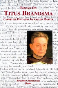 Essays on Titus Brandsma: Carmelite, Educator, Journalist, Martyr