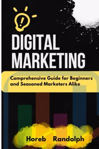 Digital Marketing: Comprehensive guide for beginners and seasoned marketers alike