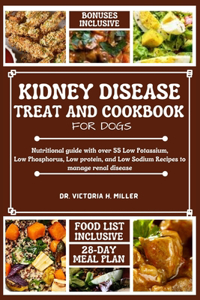 Kidney Disease Treat and Cookbook for Dogs: Nutritional guide and Food list with over 55 Low Potassium, Low Phosphorus, Low protein, and Low Sodium Recipes to manage renal disease