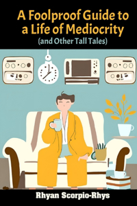 Foolproof Guide to a Life of Mediocrity (and Other Tall Tales)