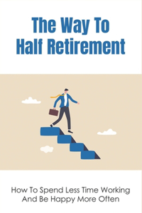 The Way To Half Retirement