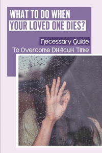 What To Do When Your Loved One Dies?