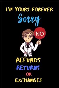 I'm yours Forever Sorry No Refunds, Returns or Exchanges.