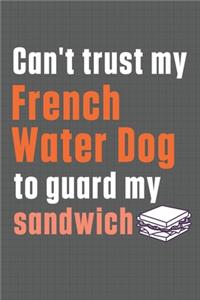 Can't trust my French Water Dog to guard my sandwich
