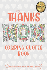 Thanks Mom Coloring Quotes Book: A quotes Coloring Book for Your Mother, Daughter, Moms or Mom: This Stress Relieving Book Includes 30 Beautiful Illustration - Gift, Birthday Presen