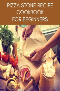 PIZZA STONE RECIPE Cookbook For Beginners