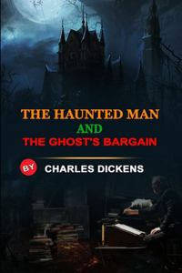 The Haunted Man and the Ghost's Bargain by Charles Dickens