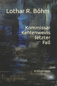 Kommissar Kehlenweins letzter Fall