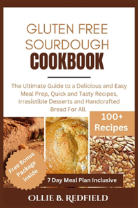 Gluten - Free Sourdough Cookbook: The Ultimate Guide to a Delicious and Easy Meal Prep, Quick and Tasty Recipes, Irresistible Desserts and Handcrafted Bread For All.