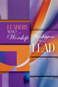 Leaders Who Worship, Worshippers Who Lead