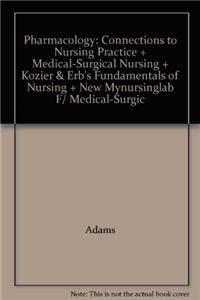 Pharmacology: Connections to Nursing Practice + Medical-Surgical Nursing + Kozier & Erb's Fundamentals of Nursing + New Mynursinglab F/ Medical-Surgic