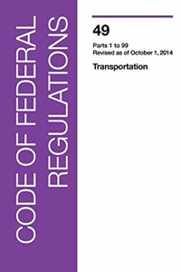 Code of Federal Regulations, Title 49, Transportation, PT. 1-99, Revised as of October 1, 2014