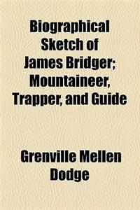 Biographical Sketch of James Bridger; Mountaineer, Trapper, and Guide