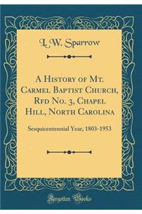 A History of Mt. Carmel Baptist Church, RFD No. 3, Chapel Hill, North Carolina: Sesquicentennial Year, 1803-1953 (Classic Reprint)