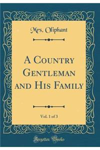 A Country Gentleman and His Family, Vol. 1 of 3 (Classic Reprint)