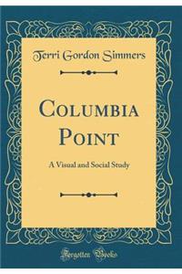 Columbia Point: A Visual and Social Study (Classic Reprint)