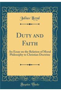 Duty and Faith: An Essay on the Relation of Moral Philosophy to Christian Doctrine (Classic Reprint)