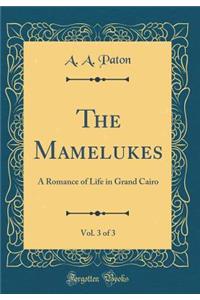 The Mamelukes, Vol. 3 of 3: A Romance of Life in Grand Cairo (Classic Reprint)