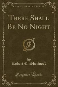 There Shall Be No Night (Classic Reprint)