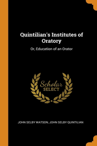 QUINTILIAN'S INSTITUTES OF ORATORY: OR,