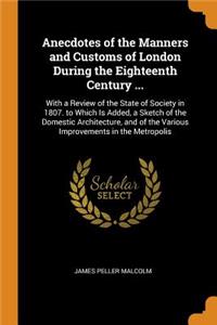 Anecdotes of the Manners and Customs of London During the Eighteenth Century ...