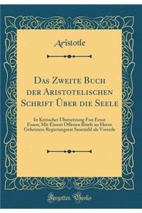 Das Zweite Buch Der Aristotelischen Schrift Ã?ber Die Seele: In Kritischer Ã?bersetzung Fon Ernst Essen; Mit Einem Offenen Briefe an Herrn Geheimen Regierungsrat Susemihl ALS Vorrede (Classic Reprint)