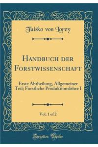 Handbuch der Forstwissenschaft, Vol. 1 of 2: Erste Abtheilung, Allgemeiner Teil; Forstliche Produktionslehre I (Classic Reprint)