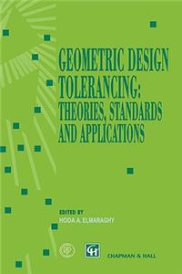 Geometric Design Tolerancing: Theories, Standards and Applications