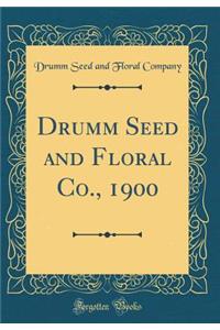 Drumm Seed and Floral Co., 1900 (Classic Reprint)