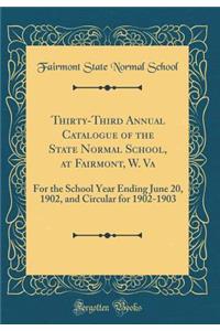 Thirty-Third Annual Catalogue of the State Normal School, at Fairmont, W. Va: For the School Year Ending June 20, 1902, and Circular for 1902-1903 (Classic Reprint)