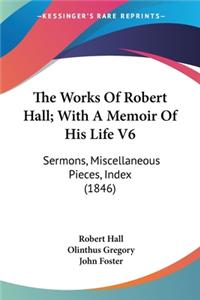 The Works Of Robert Hall; With A Memoir Of His Life V6