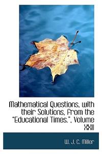 Mathematical Questions, with Their Solutions, from the a Educational Times.A, Volume XXII