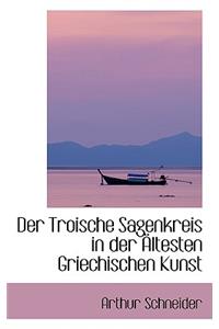 Der Troische Sagenkreis in Der Altesten Griechischen Kunst