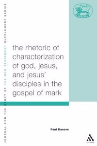 Rhetoric of Characterization of God, Jesus, and Jesus' Disciples in the Gospel of Mark: 290 (Journal for the Study of the New Testament) Hardcover â€“ 13 December 2016