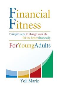 Financial Fitness For Young Adults: 7 Simple Steps To Change Your Life For The Better Financially