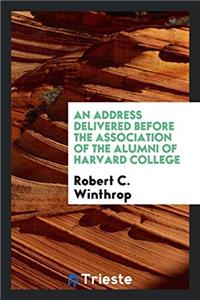 Address Delivered Before the Association of the Alumni of Harvard College