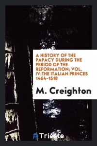 History of the Papacy During the Period of the Reformation; Vol. IV