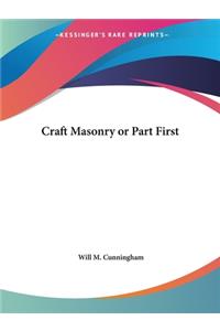 Craft Masonry or Part First