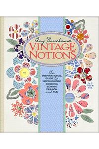 Amy Barickman's Vintage Notions: An Inspirational Guide to Needlework, Cooking, Sewing, Fashion, and Fun