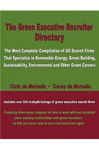 The Green Executive Recruiter Directory: The Most Comprehensive Resource of Executive Search Firms That Specialize in Green Jobs in the Us