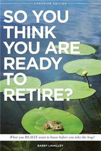 So You Think You Are Ready To Retire?