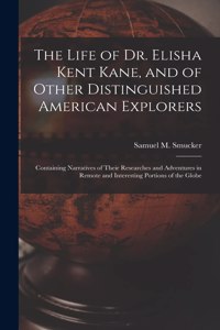 The Life of Dr. Elisha Kent Kane, and of Other Distinguished American Explorers [microform]