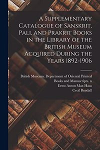 Supplementary Catalogue of Sanskrit, Pali, and Prakrit Books in the Library of the British Museum Acquired During the Years 1892-1906