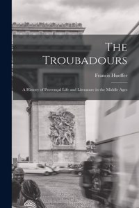 Troubadours: A History of Provençal Life and Literature in the Middle Ages