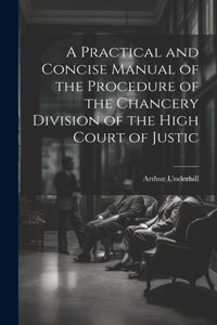 Practical and Concise Manual of the Procedure of the Chancery Division of the High Court of Justic