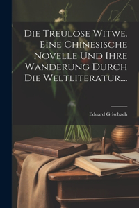 Treulose Witwe. Eine Chinesische Novelle Und Ihre Wanderung Durch Die Weltliteratur....